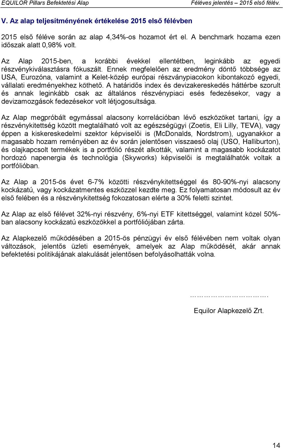 Ennek megfelelően az eredmény döntő többsége az USA, Eurozóna, valamint a Kelet-közép európai részványpiacokon kibontakozó egyedi, vállalati eredményekhez köthető.