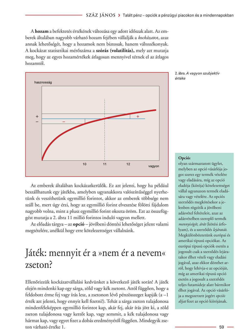 A kockázat statisztikai mérôszáma a szórás (volatilitás), mely azt mutatja meg, hogy az egyes hozamértékek átlagosan mennyivel térnek el az átlagos hozamtól. hasznosság 2. ábra.