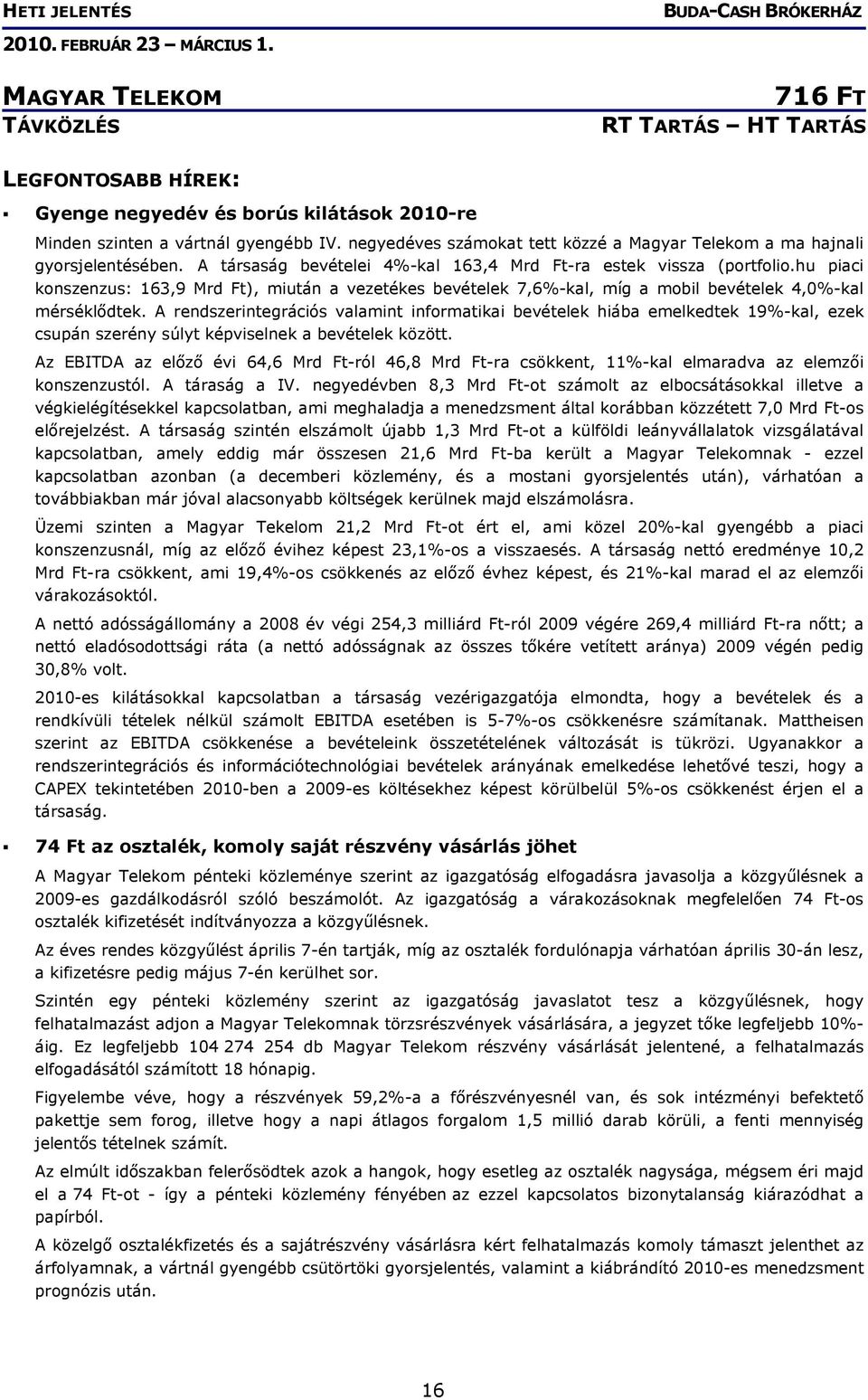 hu piaci konszenzus: 163,9 Mrd Ft), miután a vezetékes bevételek 7,6%-kal, míg a mobil bevételek 4,0%-kal mérséklődtek.