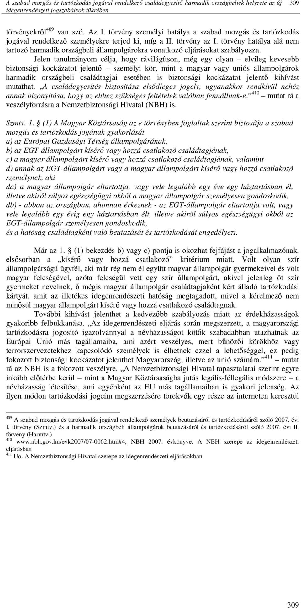 törvény hatálya alá nem tartozó harmadik országbeli állampolgárokra vonatkozó eljárásokat szabályozza.