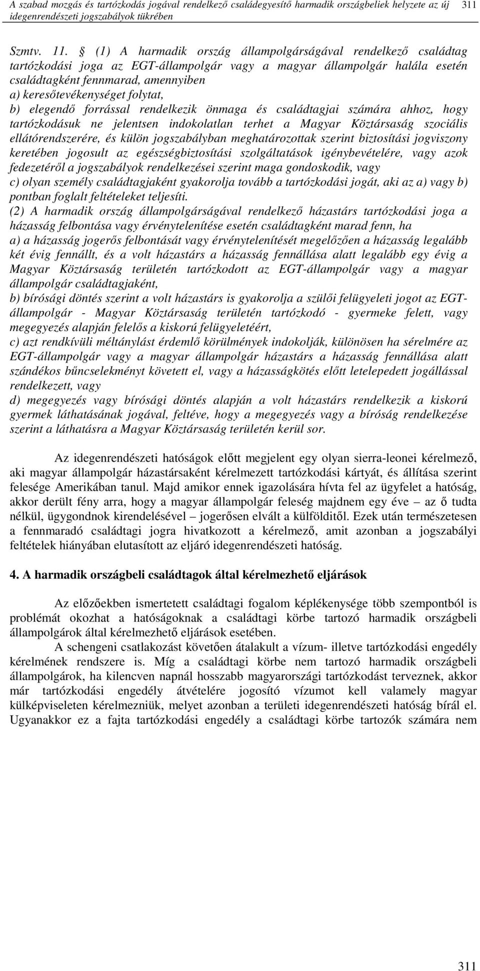 folytat, b) elegendı forrással rendelkezik önmaga és családtagjai számára ahhoz, hogy tartózkodásuk ne jelentsen indokolatlan terhet a Magyar Köztársaság szociális ellátórendszerére, és külön