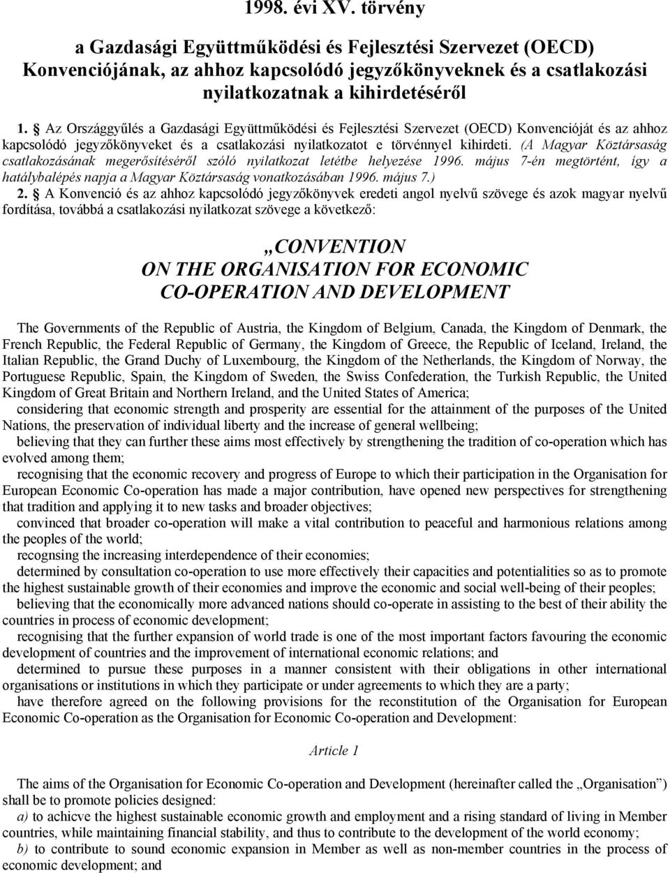 (A Magyar Köztársaság csatlakozásának megerősítéséről szóló nyilatkozat letétbe helyezése 1996. május 7-én megtörtént, így a hatálybalépés napja a Magyar Köztársaság vonatkozásában 1996. május 7.) 2.