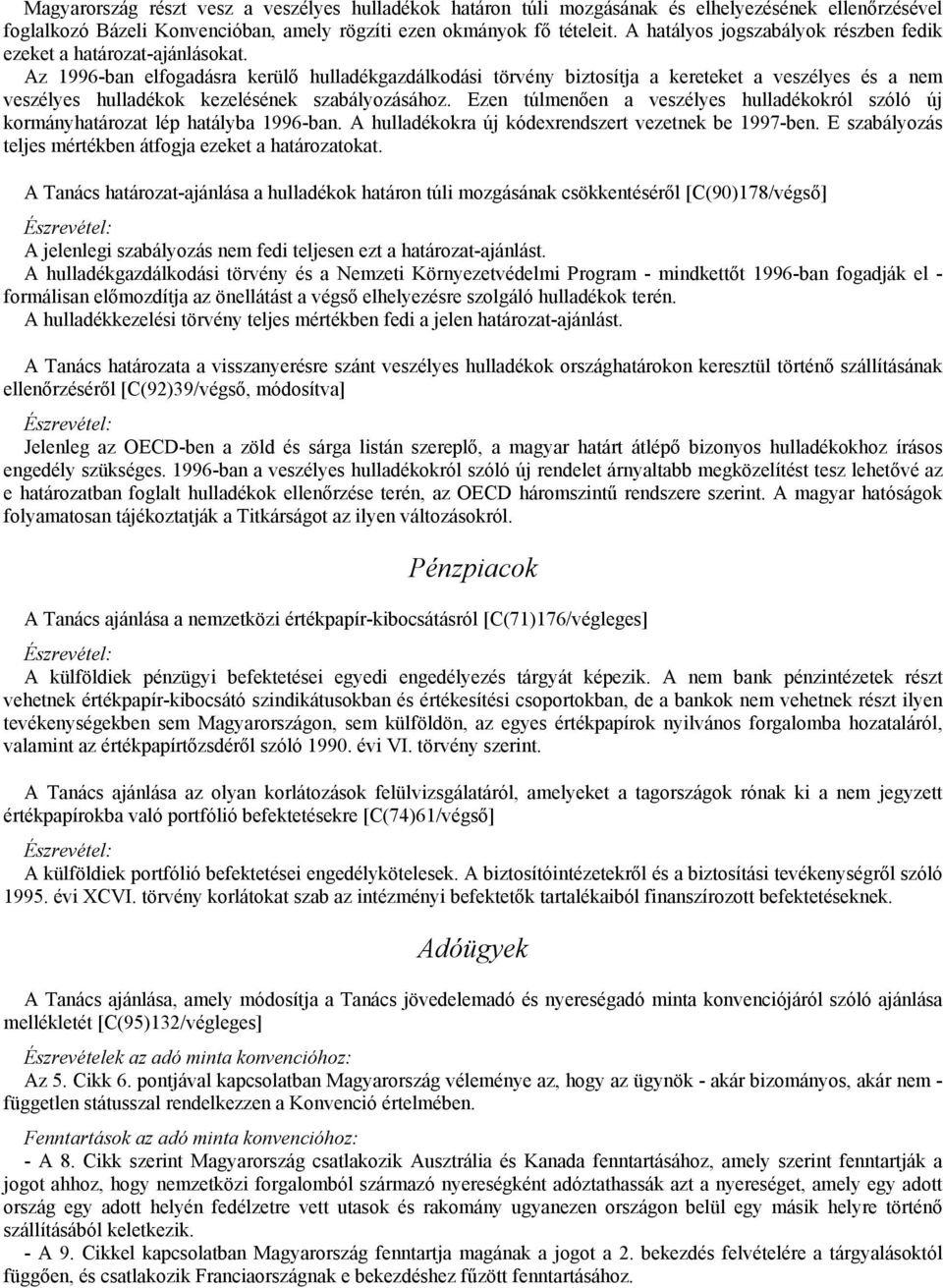 Az 1996-ban elfogadásra kerülő hulladékgazdálkodási törvény biztosítja a kereteket a veszélyes és a nem veszélyes hulladékok kezelésének szabályozásához.