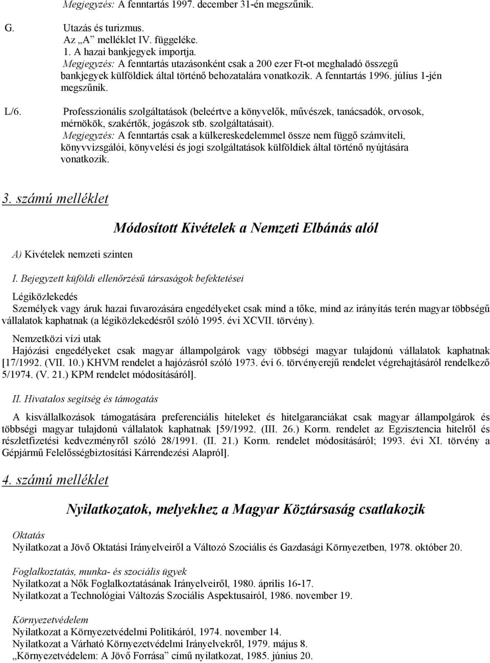 Professzionális szolgáltatások (beleértve a könyvelők, művészek, tanácsadók, orvosok, mérnökök, szakértők, jogászok stb. szolgáltatásait).