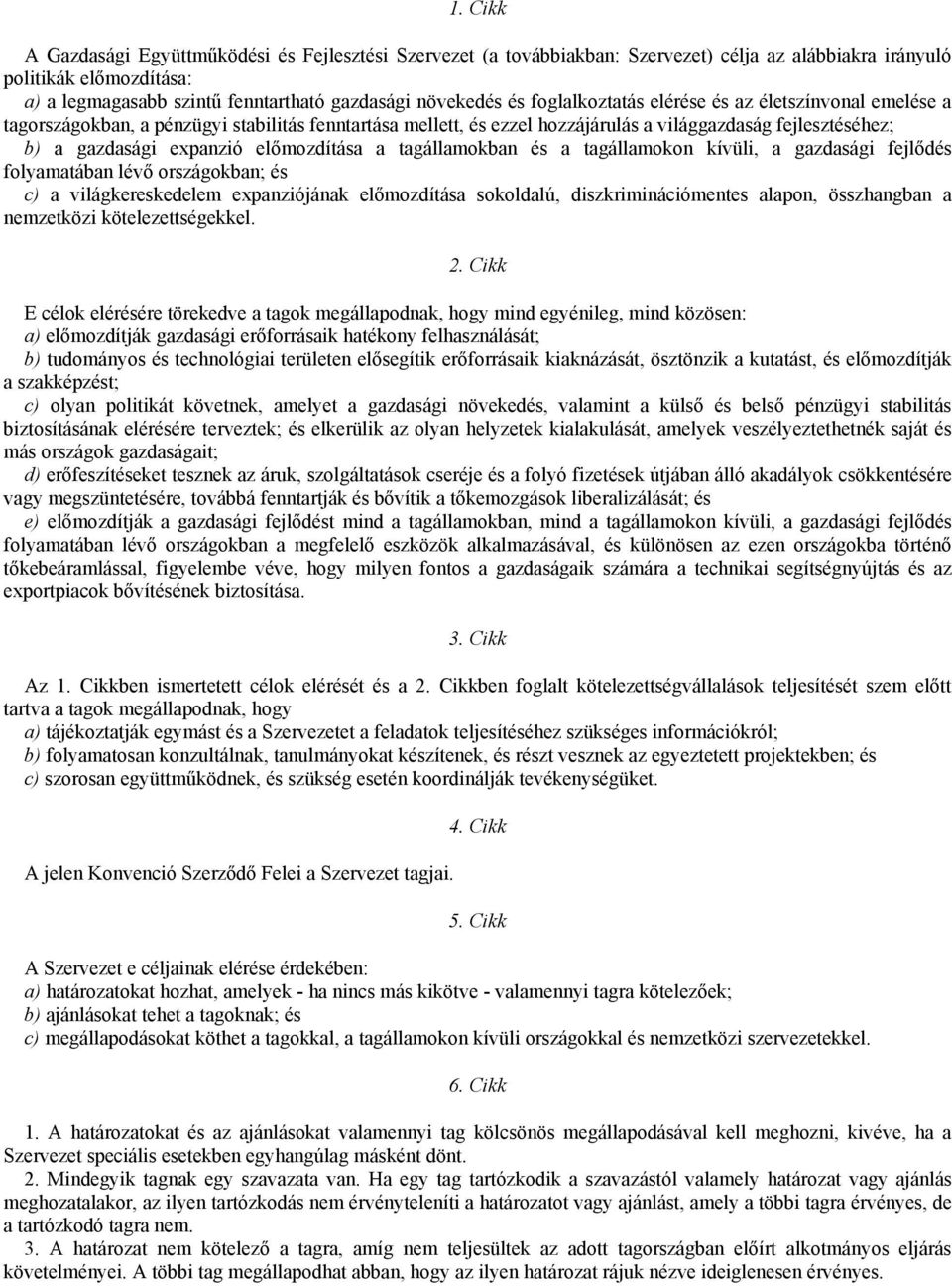 előmozdítása a tagállamokban és a tagállamokon kívüli, a gazdasági fejlődés folyamatában lévő országokban; és c) a világkereskedelem expanziójának előmozdítása sokoldalú, diszkriminációmentes alapon,