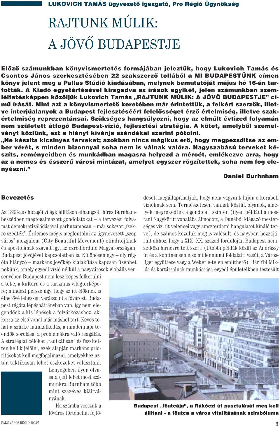 A Kiadó egyetértésével kiragadva az írások egyikét, jelen számunkban szemléltetésképpen közöljük Lukovich Tamás RAJTUNK MÚLIK: A JÖVÔ BUDAPESTJE címû írását.