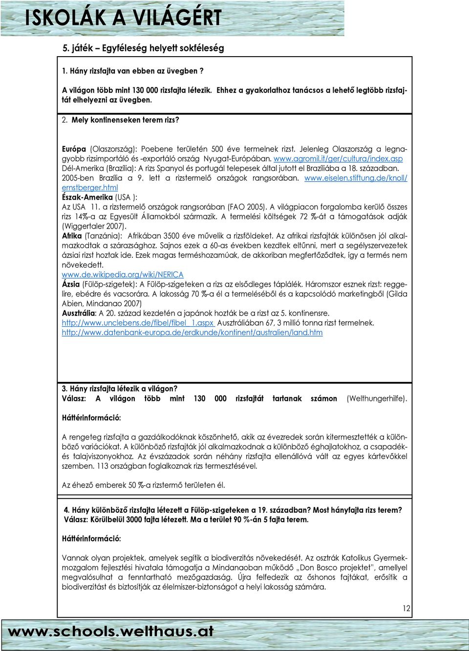 Jelenleg Olaszország a legnagyobb rizsimportáló és -exportáló ország Nyugat-Európában. www.agromil.it/ger/cultura/index.
