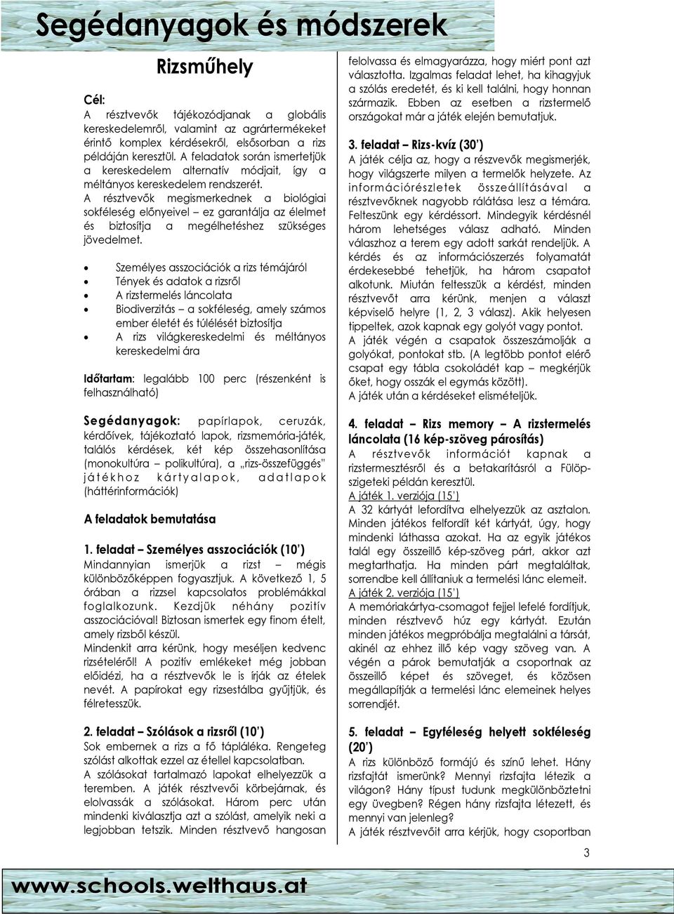 A résztvevık megismerkednek a biológiai sokféleség elınyeivel ez garantálja az élelmet és biztosítja a megélhetéshez szükséges jövedelmet.
