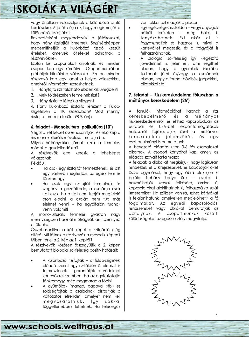 Ezután kis csoportokat alkotnak, és minden csoport kap egy kérdıívet. Csoportmunkában próbálják kitalálni a válaszokat.