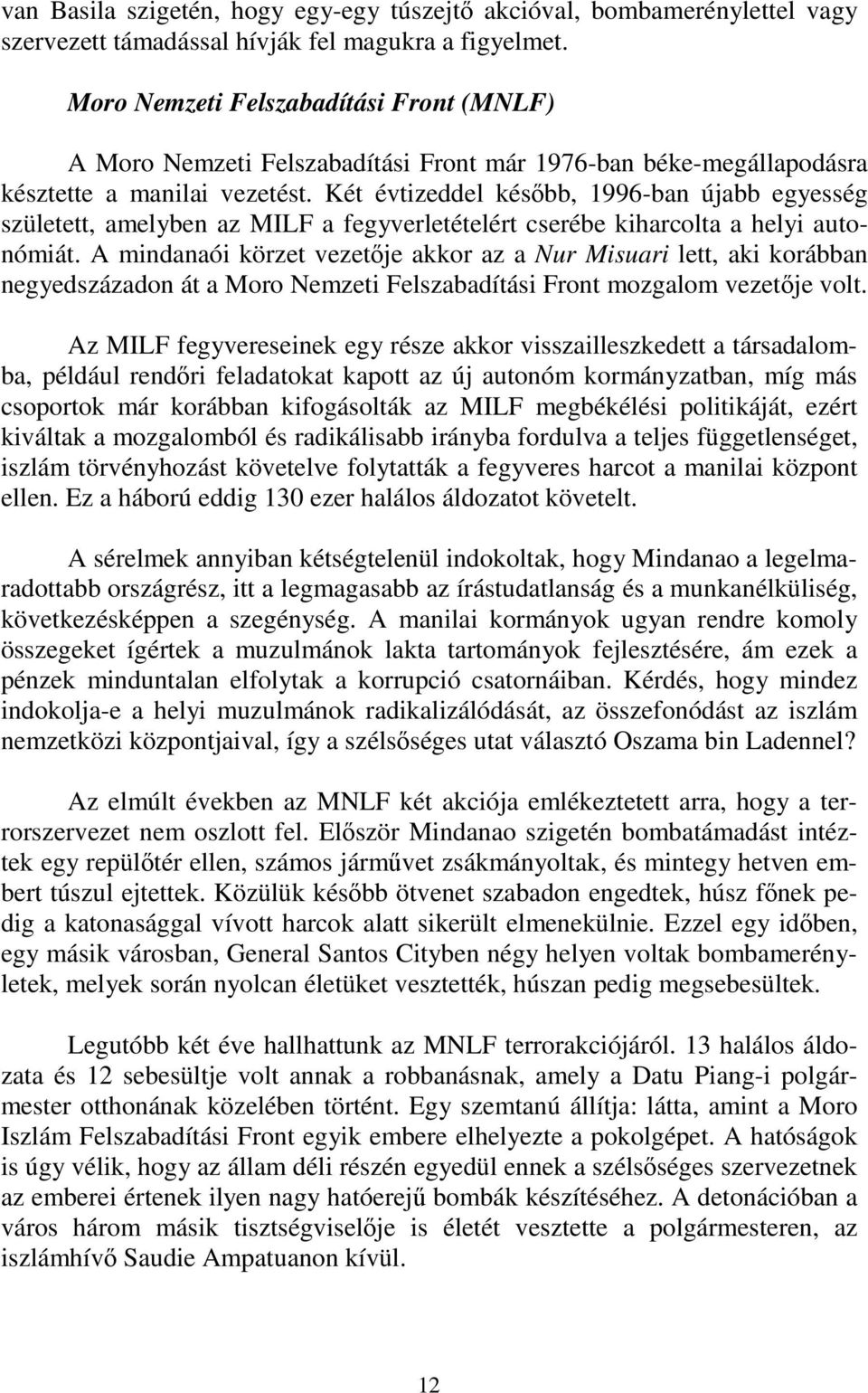 Két évtizeddel később, 1996-ban újabb egyesség született, amelyben az MILF a fegyverletételért cserébe kiharcolta a helyi autonómiát.