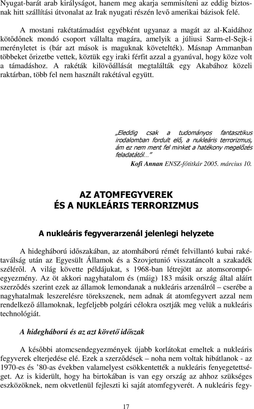 Másnap Ammanban többeket őrizetbe vettek, köztük egy iraki férfit azzal a gyanúval, hogy köze volt a támadáshoz.