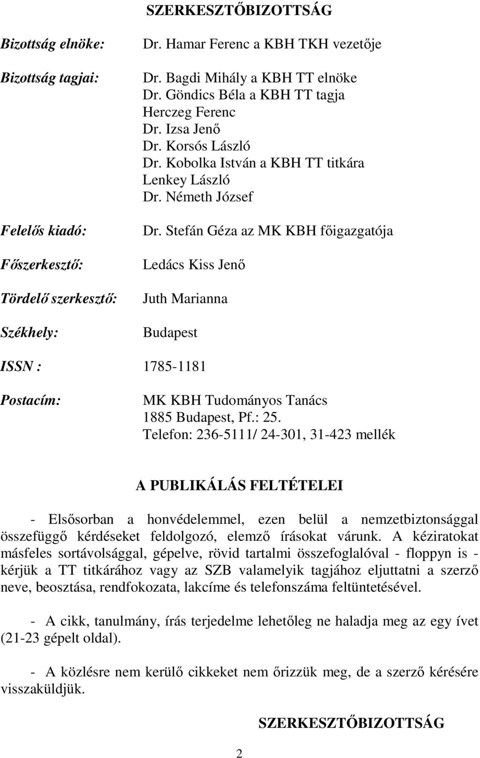 Stefán Géza az MK KBH főigazgatója Ledács Kiss Jenő Juth Marianna Budapest ISSN : 1785-1181 Postacím: MK KBH Tudományos Tanács 1885 Budapest, Pf.: 25.