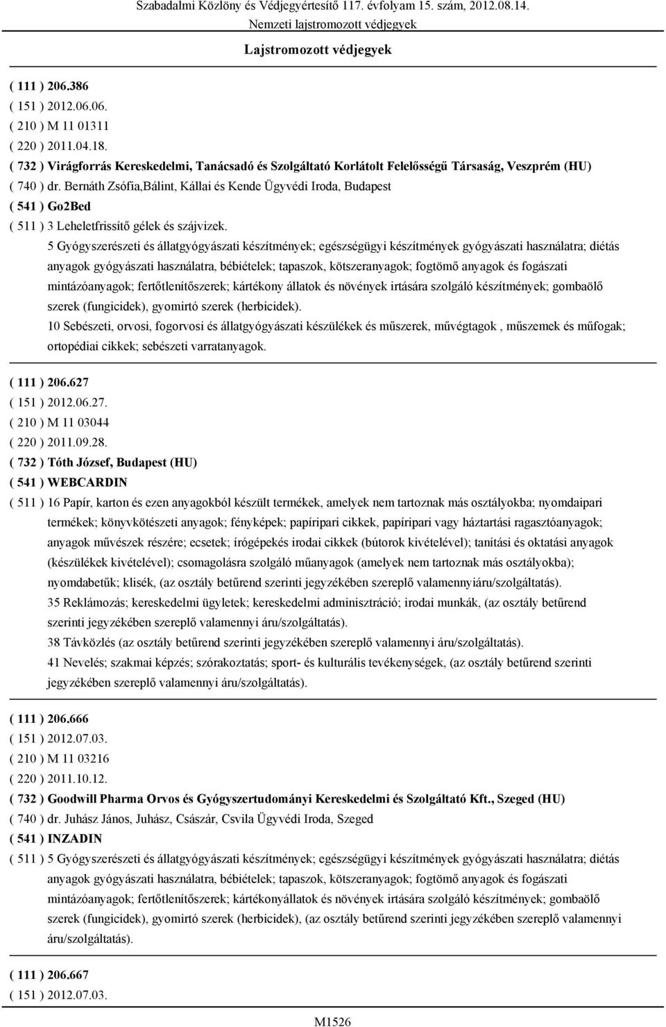 Bernáth Zsófia,Bálint, Kállai és Kende Ügyvédi Iroda, Budapest ( 541 ) Go2Bed ( 511 ) 3 Leheletfrissítő gélek és szájvizek.