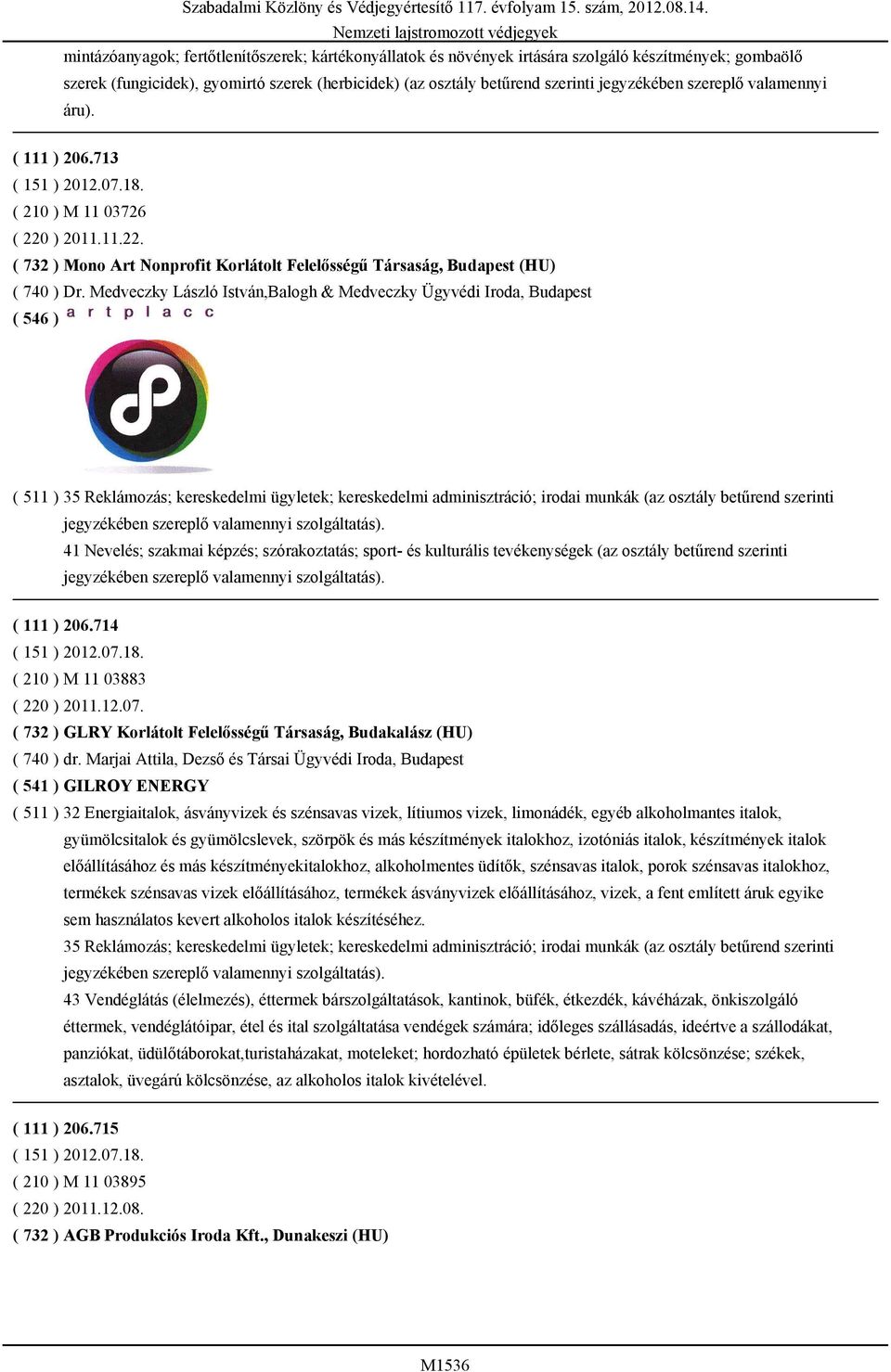 Medveczky László István,Balogh & Medveczky Ügyvédi Iroda, Budapest ( 511 ) 35 Reklámozás; kereskedelmi ügyletek; kereskedelmi adminisztráció; irodai munkák (az osztály betűrend szerinti 41 Nevelés;