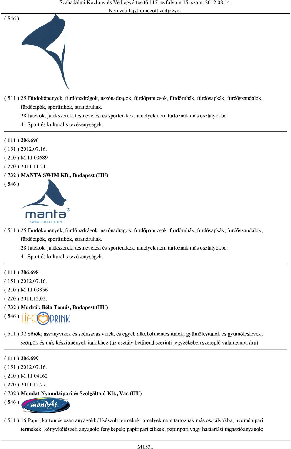 11.21. ( 732 ) MANTA SWIM Kft., Budapest (HU)  28 Játékok, játékszerek; testnevelési és sportcikkek, amelyek nem tartoznak más osztályokba. 41 Sport és kulturális tevékenységek. ( 111 ) 206.