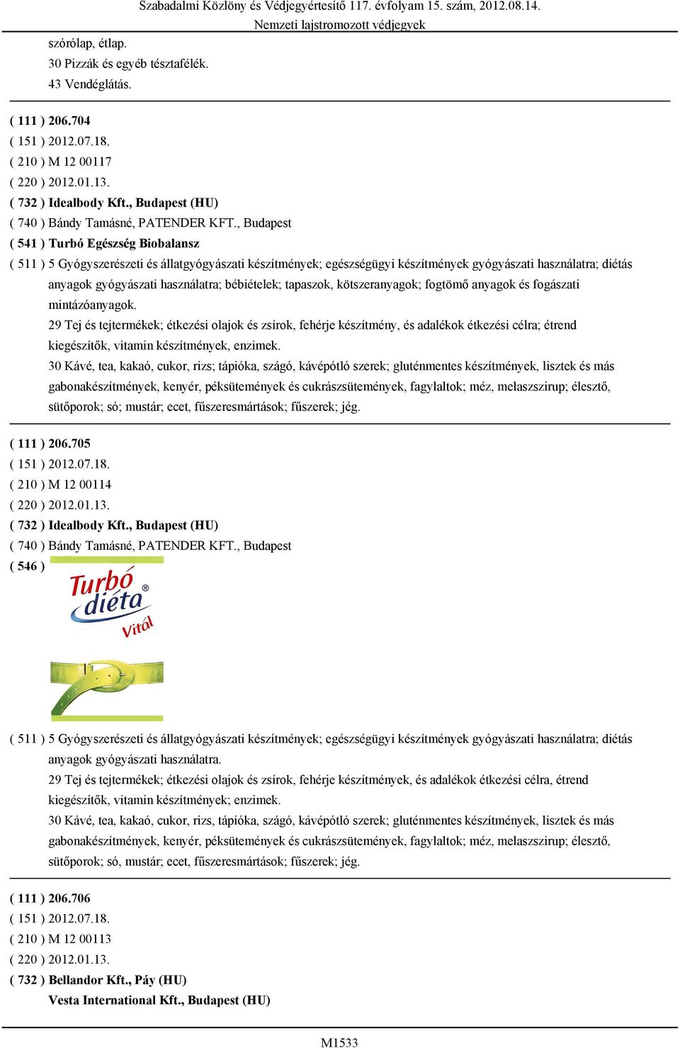 , Budapest ( 541 ) Turbó Egészség Biobalansz ( 511 ) 5 Gyógyszerészeti és állatgyógyászati készítmények; egészségügyi készítmények gyógyászati használatra; diétás anyagok gyógyászati használatra;