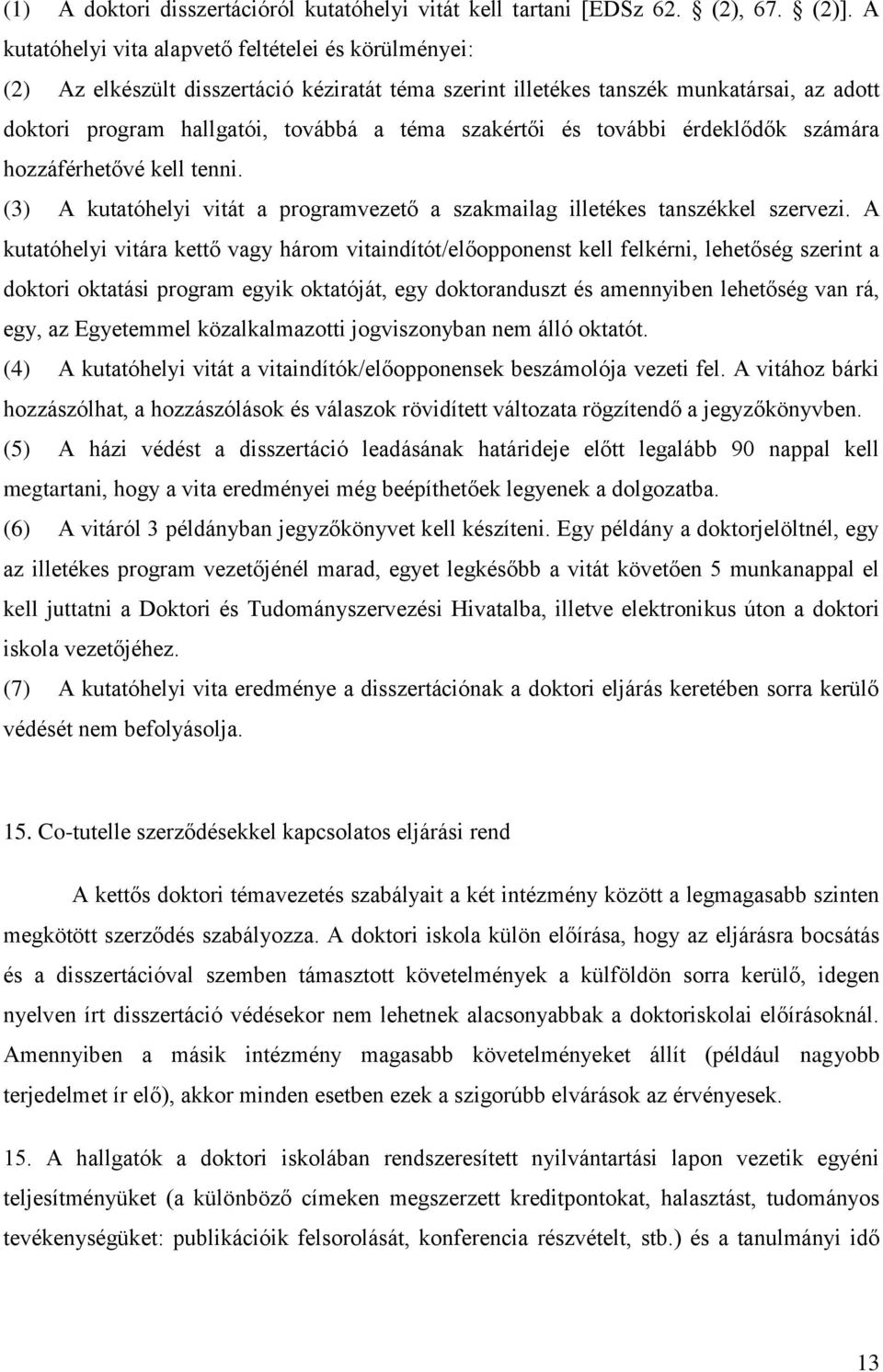 és további érdeklődők számára hozzáférhetővé kell tenni. (3) A kutatóhelyi vitát a programvezető a szakmailag illetékes tanszékkel szervezi.