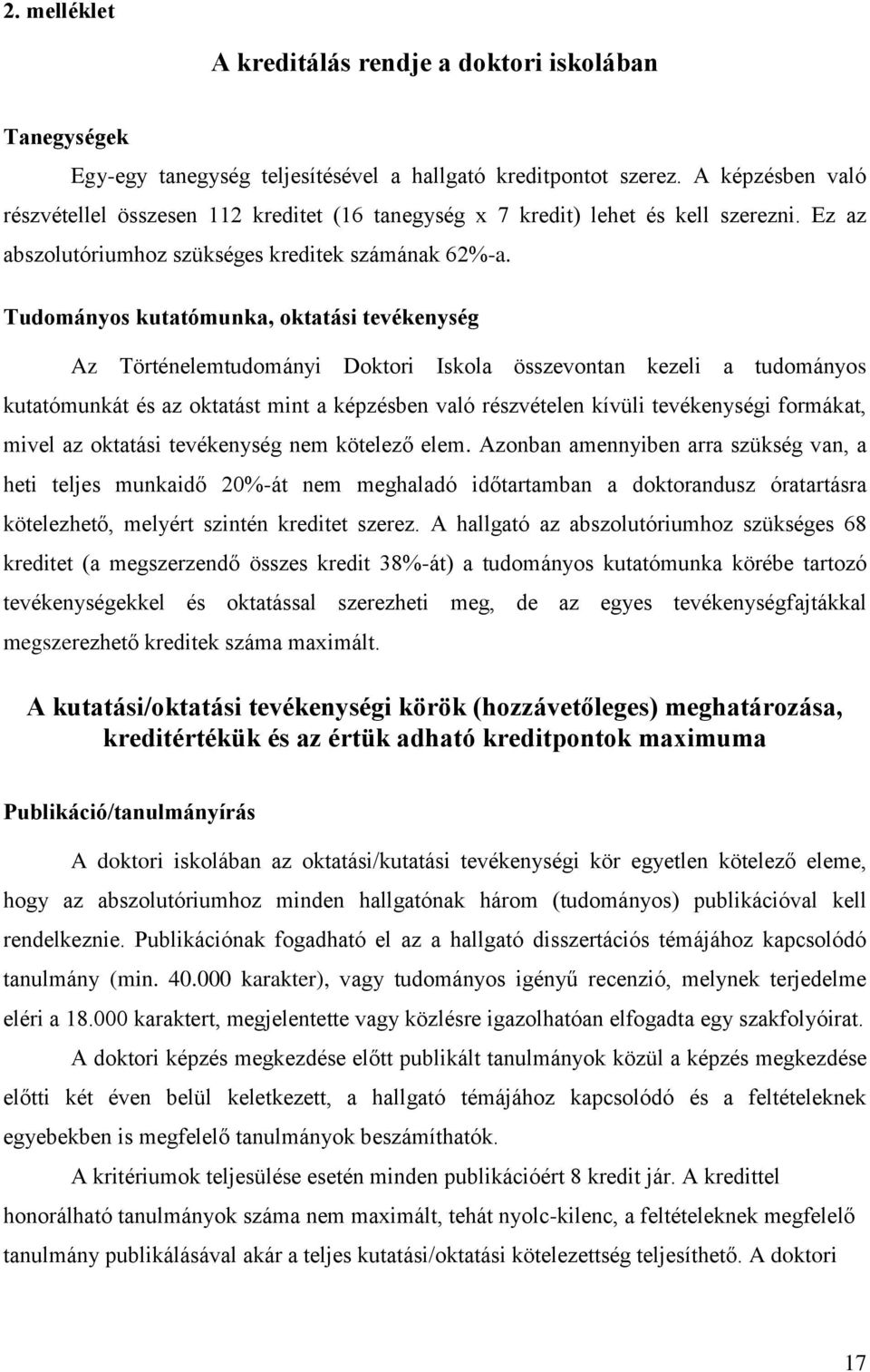 Tudományos kutatómunka, oktatási tevékenység Az Történelemtudományi Doktori Iskola összevontan kezeli a tudományos kutatómunkát és az oktatást mint a képzésben való részvételen kívüli tevékenységi