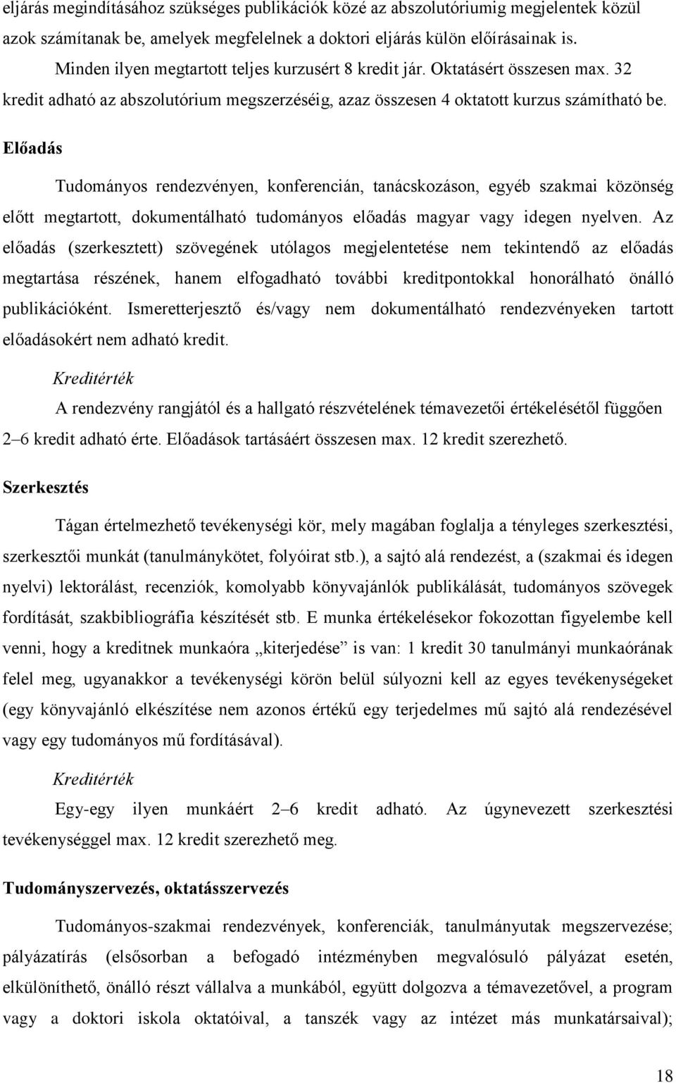 Előadás Tudományos rendezvényen, konferencián, tanácskozáson, egyéb szakmai közönség előtt megtartott, dokumentálható tudományos előadás magyar vagy idegen nyelven.