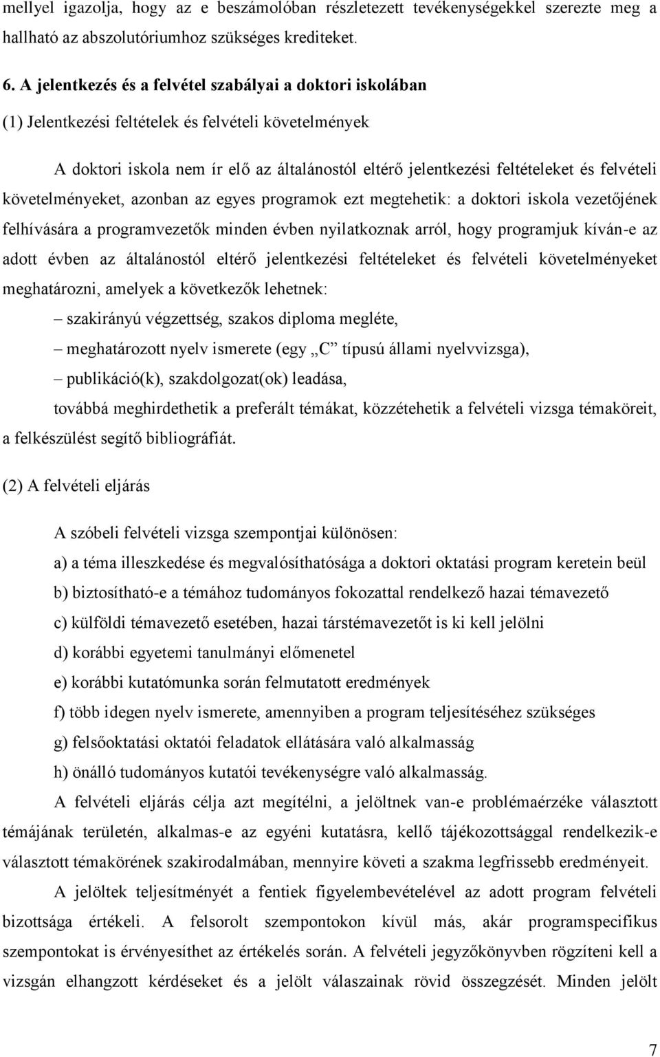 felvételi követelményeket, azonban az egyes programok ezt megtehetik: a doktori iskola vezetőjének felhívására a programvezetők minden évben nyilatkoznak arról, hogy programjuk kíván-e az adott évben