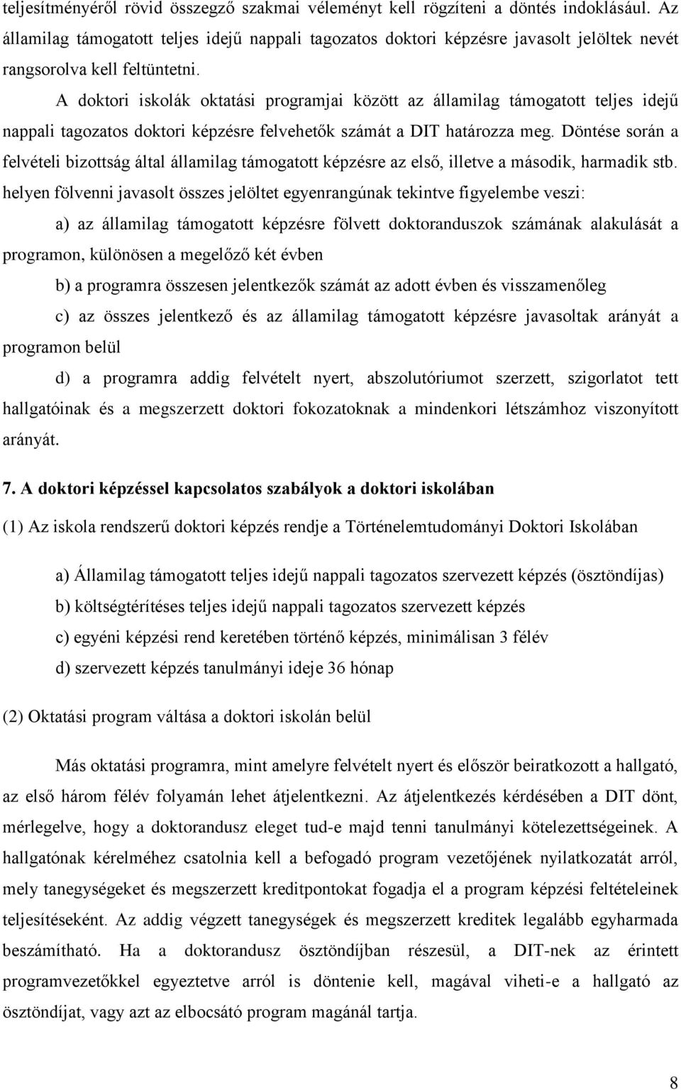 A doktori iskolák oktatási programjai között az államilag támogatott teljes idejű nappali tagozatos doktori képzésre felvehetők számát a DIT határozza meg.