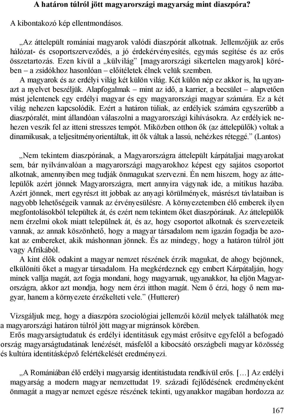 Ezen kívül a külvilág [magyarországi sikertelen magyarok] körében a zsidókhoz hasonlóan előítéletek élnek velük szemben. A magyarok és az erdélyi világ két külön világ.