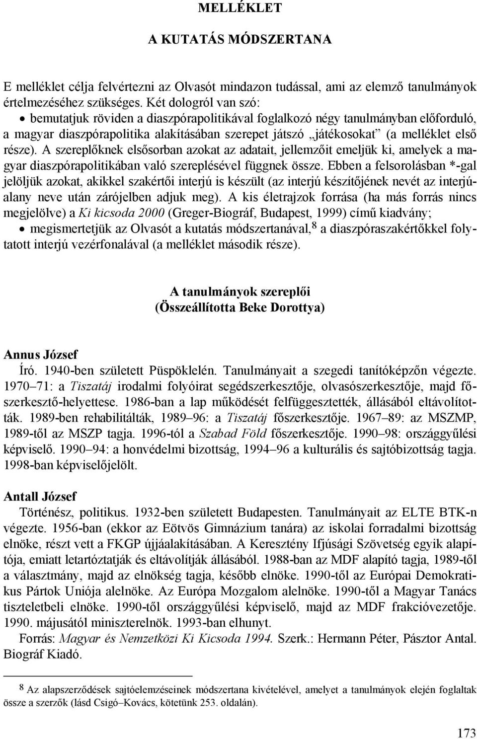 A szereplőknek elsősorban azokat az adatait, jellemzőit emeljük ki, amelyek a magyar diaszpórapolitikában való szereplésével függnek össze.