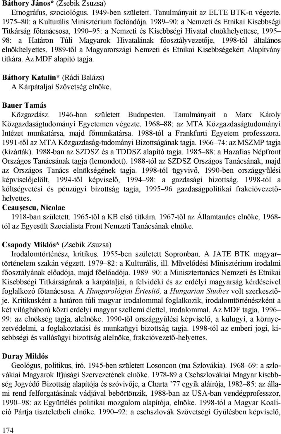 általános elnökhelyettes, 1989-től a Magyarországi Nemzeti és Etnikai Kisebbségekért Alapítvány titkára. Az MDF alapító tagja. Báthory Katalin* (Rádi Balázs) A Kárpátaljai Szövetség elnöke.