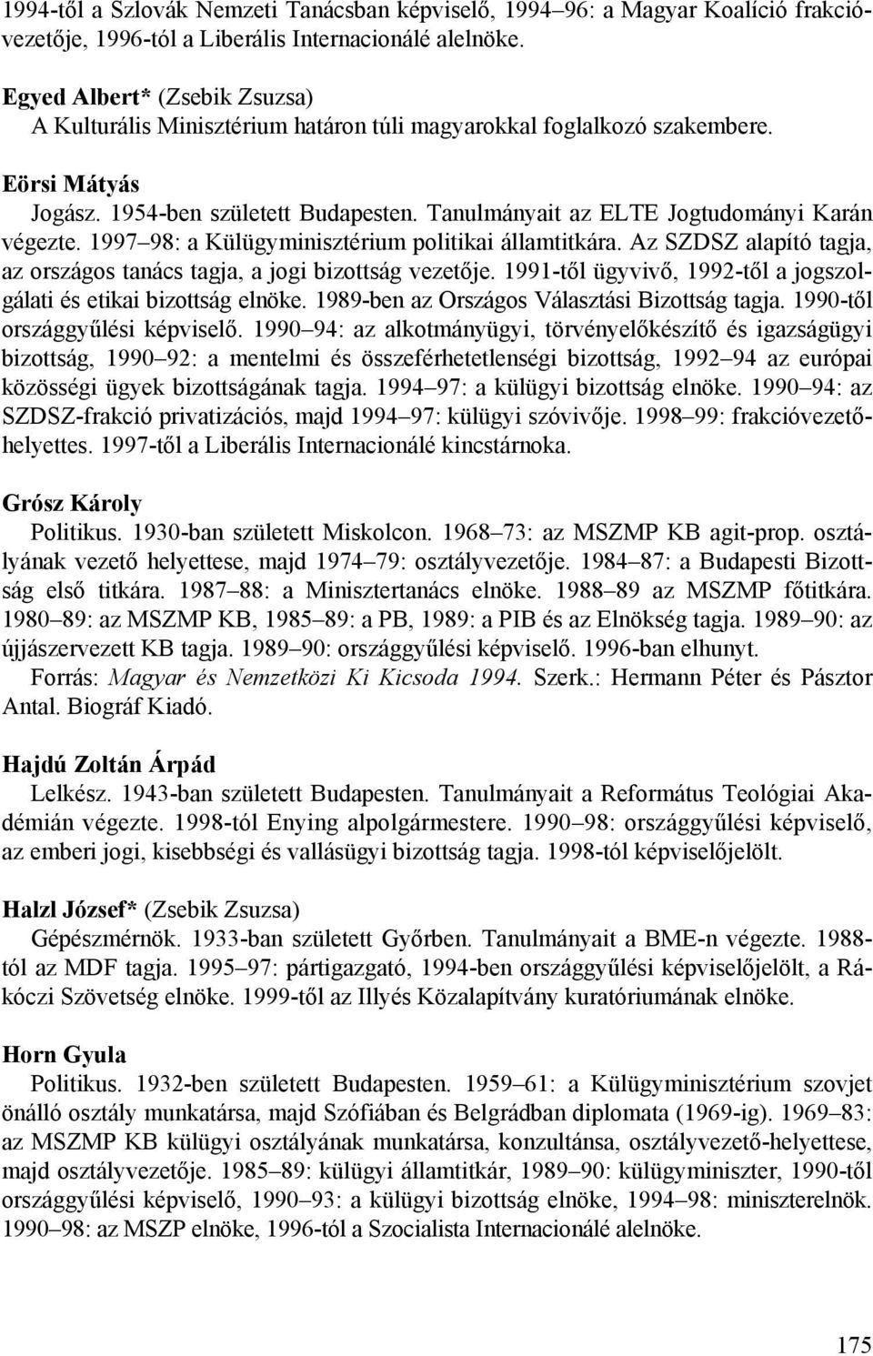 Tanulmányait az ELTE Jogtudományi Karán végezte. 1997 98: a Külügyminisztérium politikai államtitkára. Az SZDSZ alapító tagja, az országos tanács tagja, a jogi bizottság vezetője.