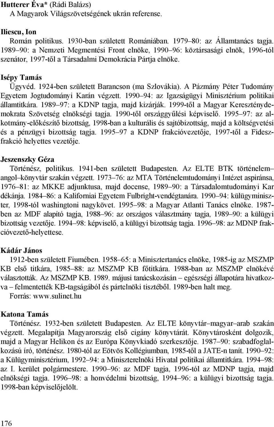 1924-ben született Barancson (ma Szlovákia). A Pázmány Péter Tudomány Egyetem Jogtudományi Karán végzett. 1990 94: az Igazságügyi Minisztérium politikai államtitkára.