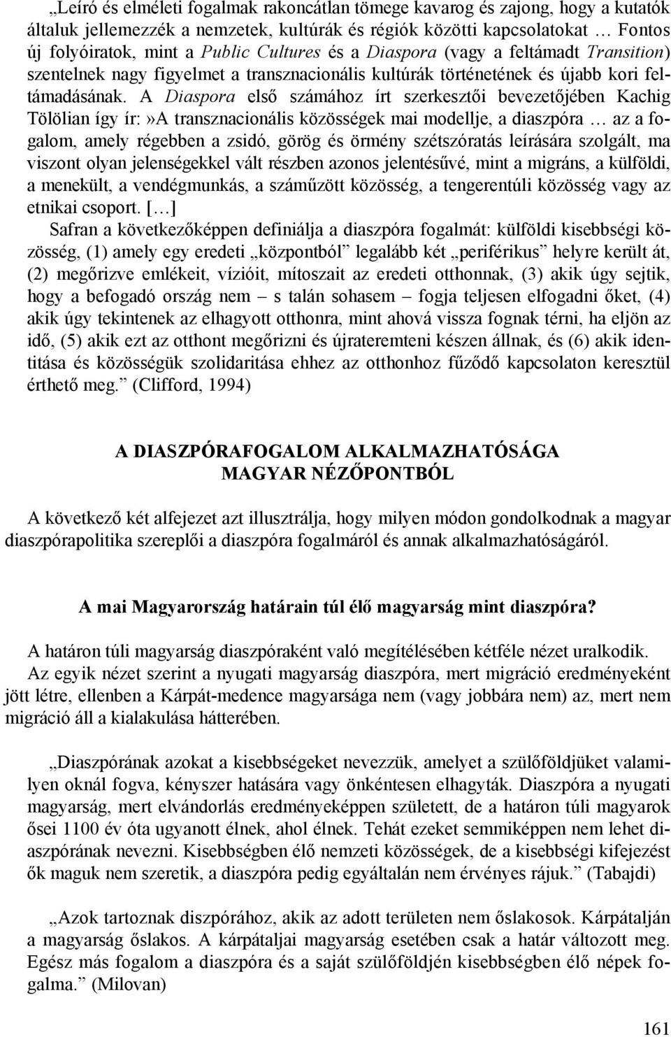 A Diaspora első számához írt szerkesztői bevezetőjében Kachig Tölölian így ír:»a transznacionális közösségek mai modellje, a diaszpóra az a fogalom, amely régebben a zsidó, görög és örmény