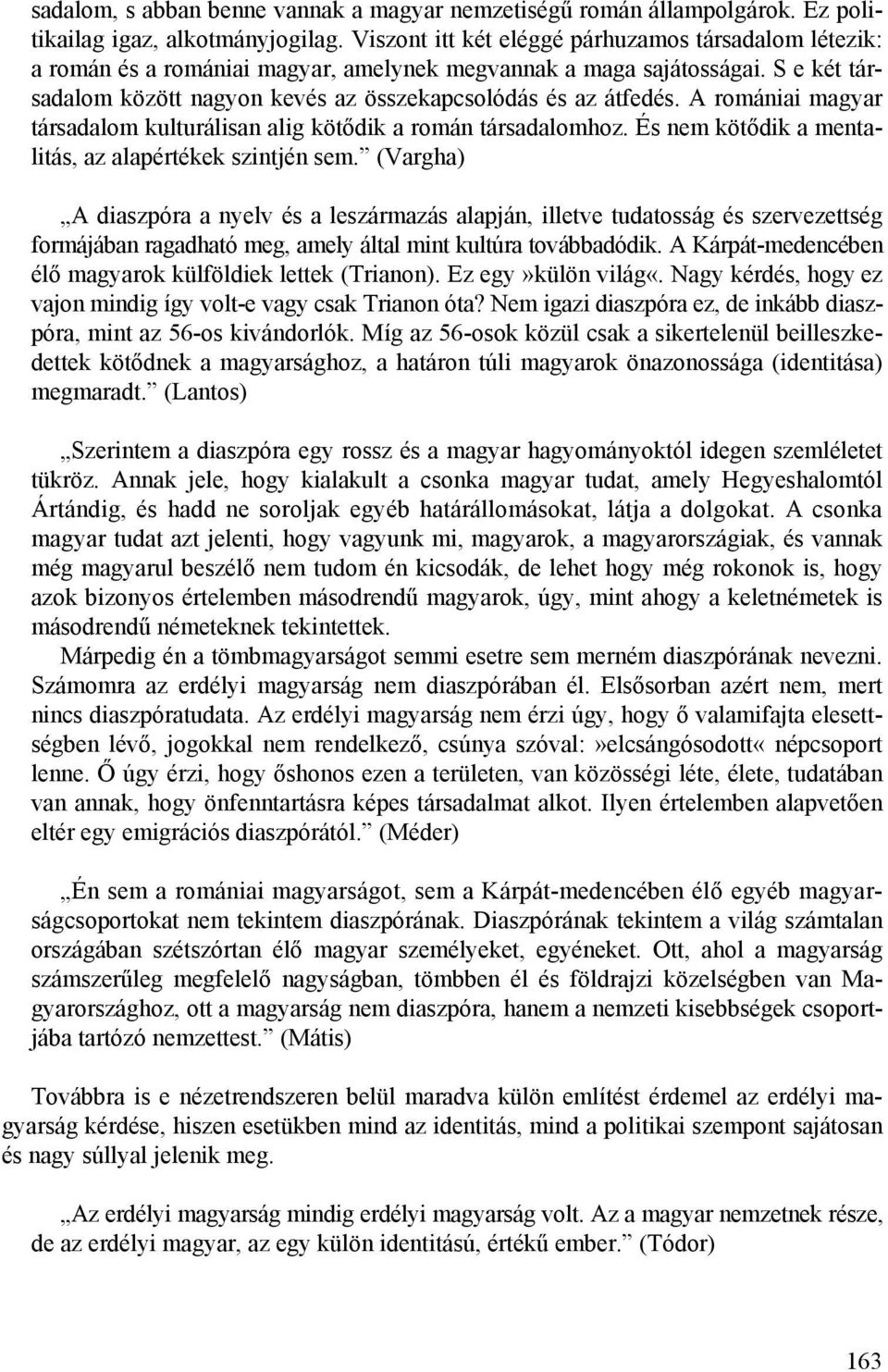 A romániai magyar társadalom kulturálisan alig kötődik a román társadalomhoz. És nem kötődik a mentalitás, az alapértékek szintjén sem.