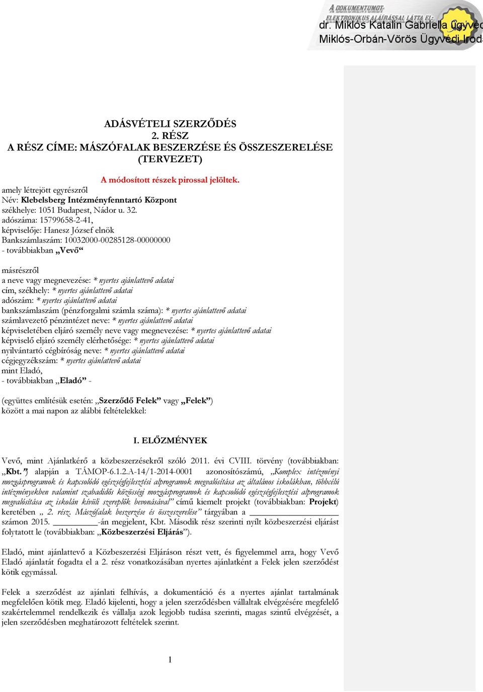 adószáma: 15799658-2-41, képviselője: Hanesz József elnök Bankszámlaszám: 10032000-00285128-00000000 - továbbiakban Vevő másrészről a neve vagy megnevezése: * nyertes ajánlattevő adatai cím,