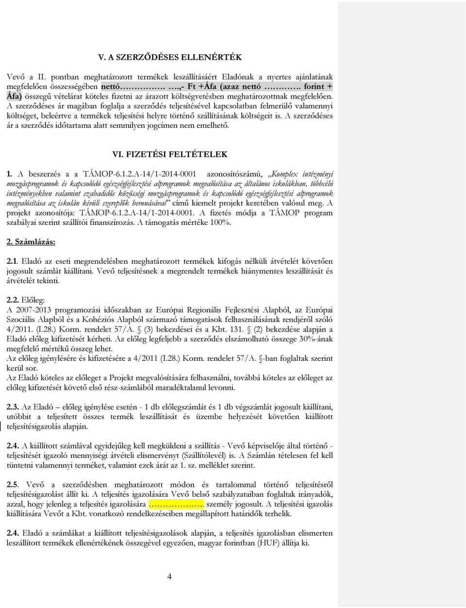 A szerződéses ár magában foglalja a szerződés teljesítésével kapcsolatban felmerülő valamennyi költséget, beleértve a termékek teljesítési helyre történő szállításának költségeit is.