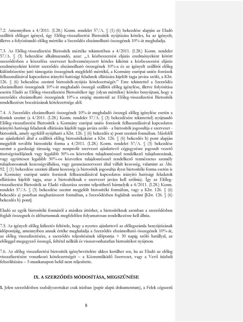 összegének 10%-át meghaladja. 7.3. Az Előleg-visszafizetési Biztosíték mértéke tekintetében a 4/2011. (I.28.) Korm. rendelet 57/A.