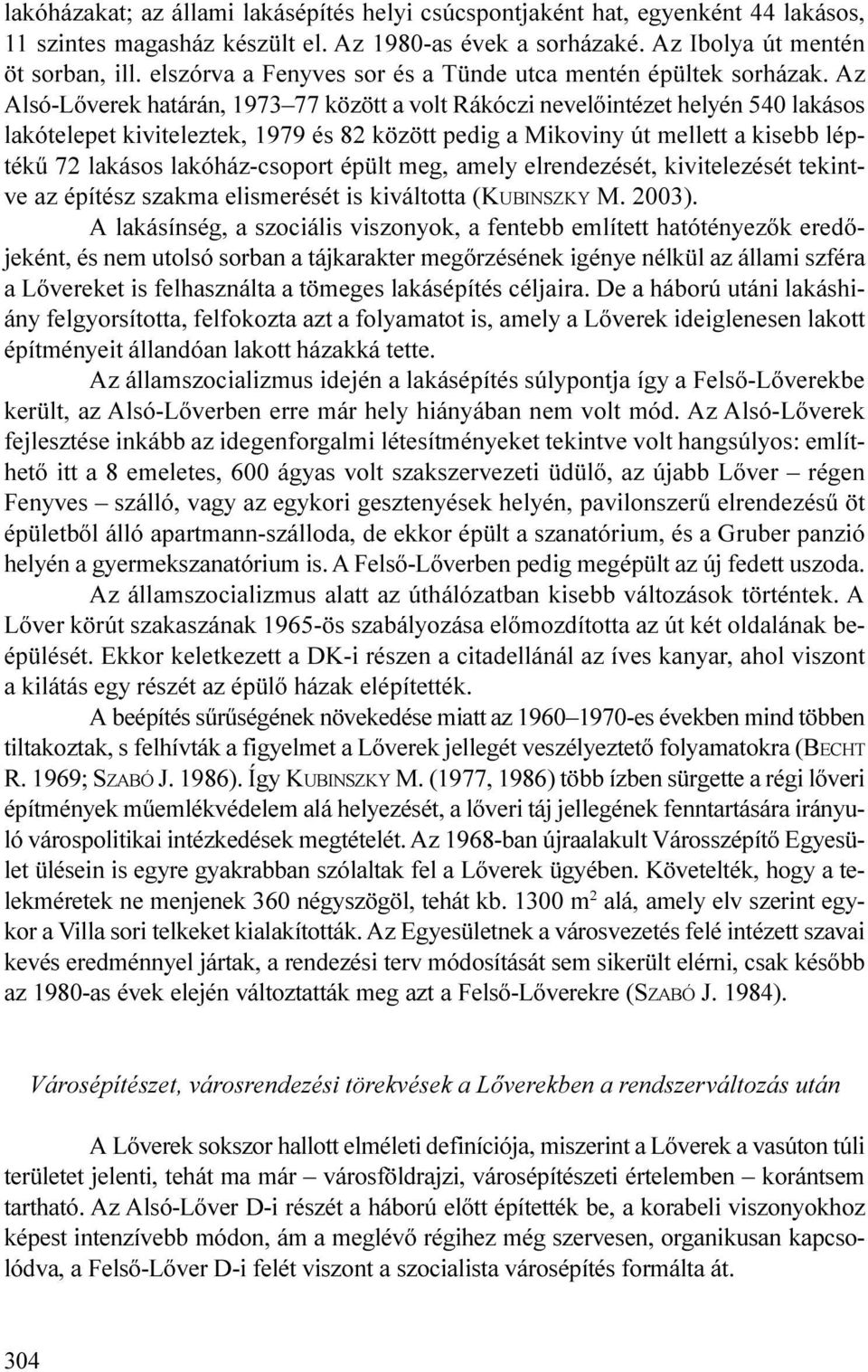 Az Alsó-Lõverek határán, 1973 77 között a volt ákócz nevelõntézet helyén 540 lakásos lakóteleet kvteleztek, 1979 és 82 között edg a Mkovny út mellett a ksebb létékû 72 lakásos lakóház-csoort éült