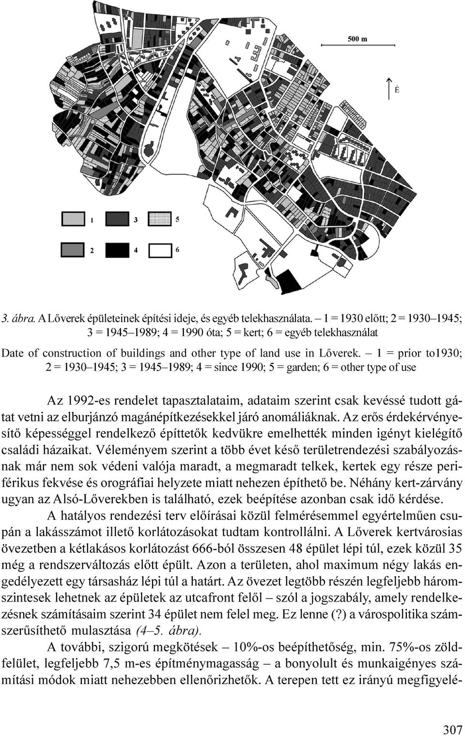 1 = ror to1930; 2 = 1930 1945; 3 = 1945 1989; 4 = snce 1990; 5 = garden; 6 = other tye of use Az 1992-es rendelet taasztalatam, adatam szernt csak kevéssé tudott gátat vetn az elburjánzó