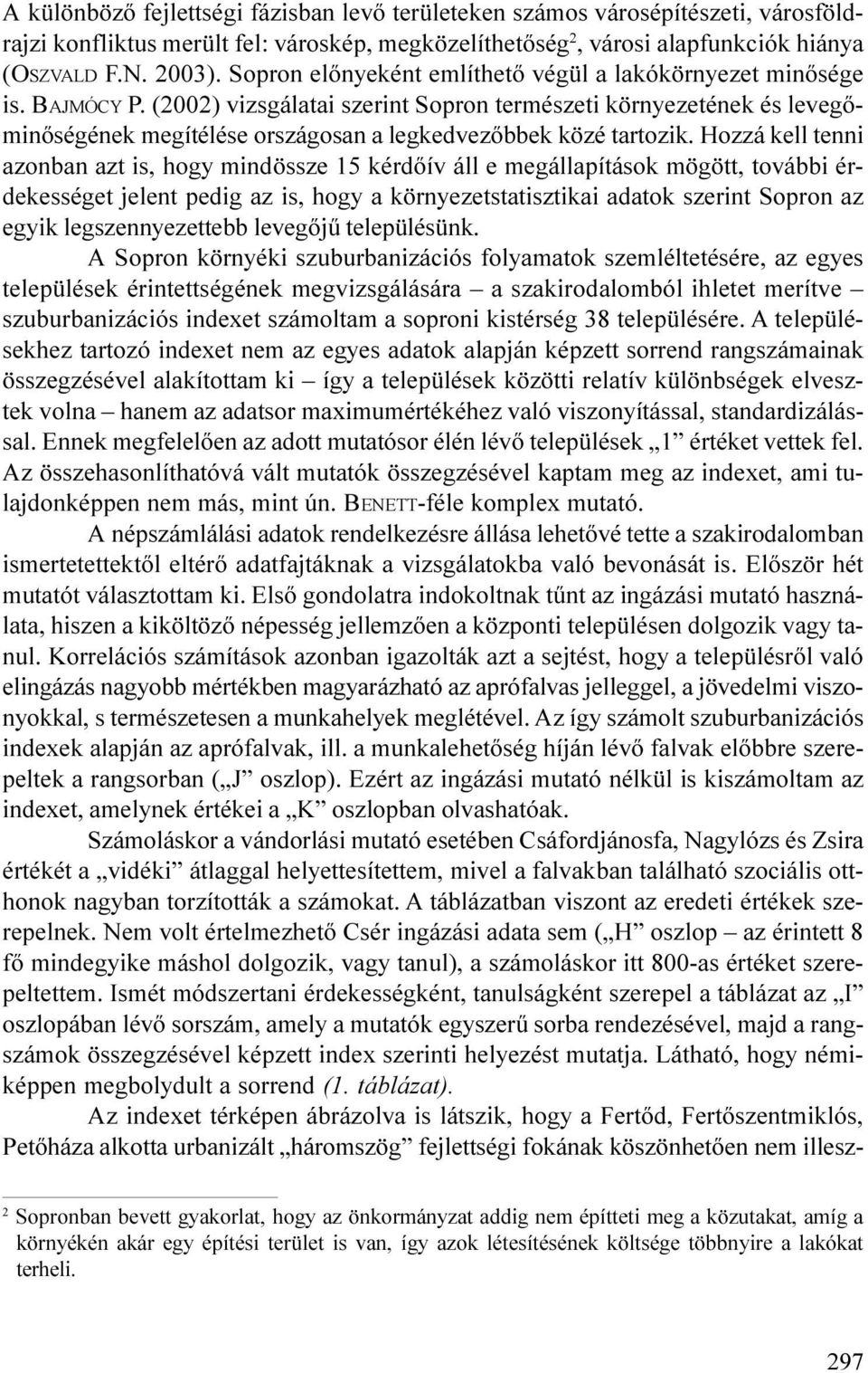 ozzá kell tenn azonban azt s, hogy mndössze 15 kérdõív áll e megállaítások mögött, tovább érdekességet jelent edg az s, hogy a környezetstatsztka adatok szernt Soron az egyk legszennyezettebb