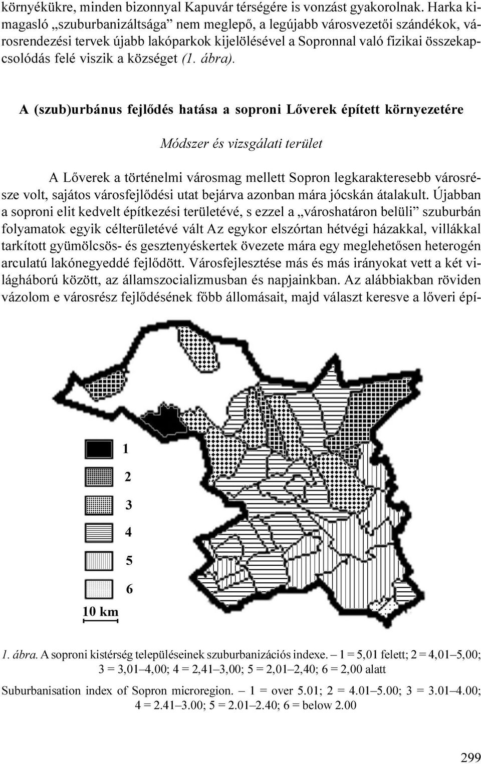 A (szub)urbánus fejlõdés hatása a soron Lõverek éített környezetére Módszer és vzsgálat terület A Lõverek a történelm városmag mellett Soron legkarakteresebb városrésze volt, sajátos városfejlõdés