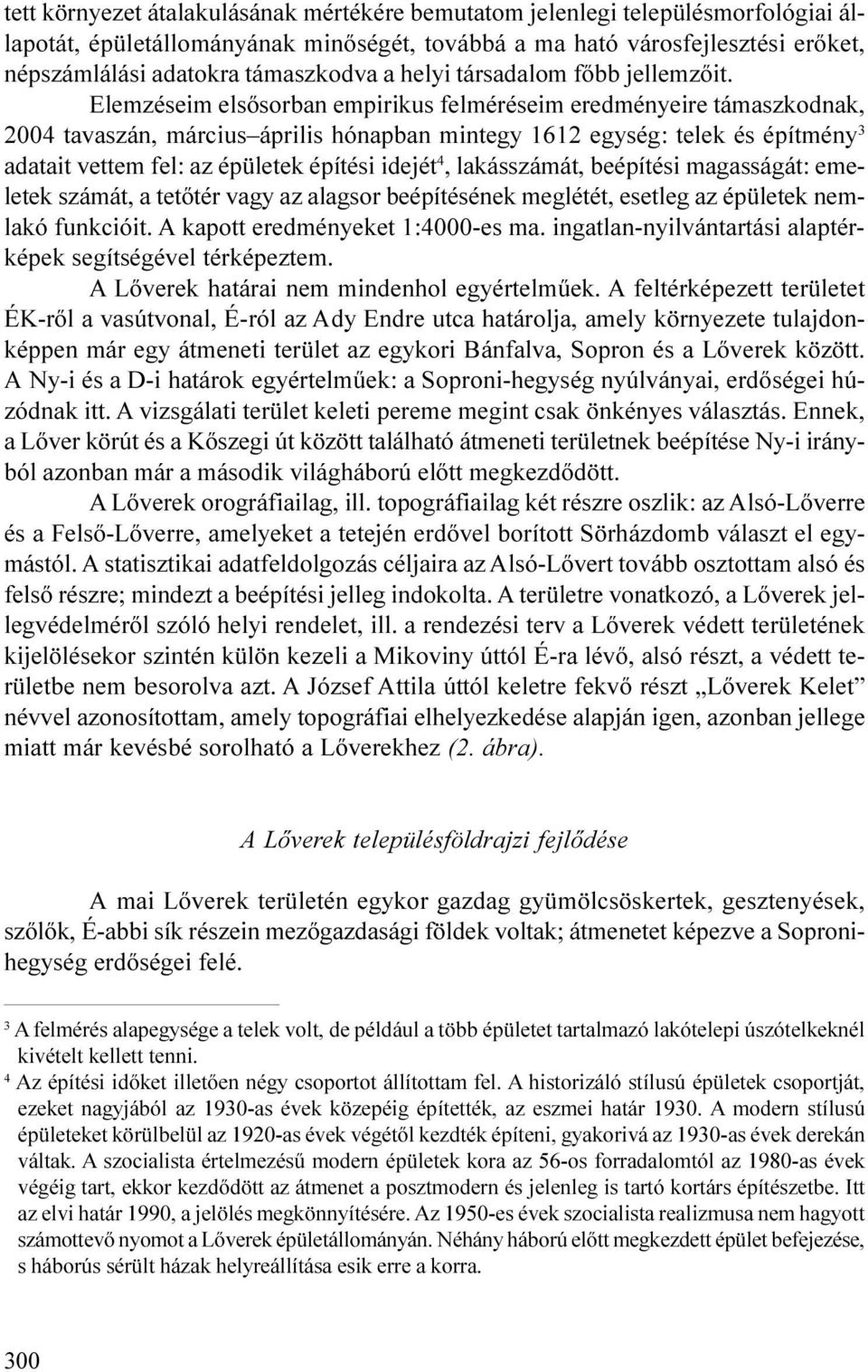 Elemzésem elsõsorban emrkus felmérésem eredményere támaszkodnak, 2004 tavaszán, márcus árls hónaban mntegy 1612 egység: telek és éítmény 3 adatat vettem fel: az éületek éítés dejét 4, lakásszámát,