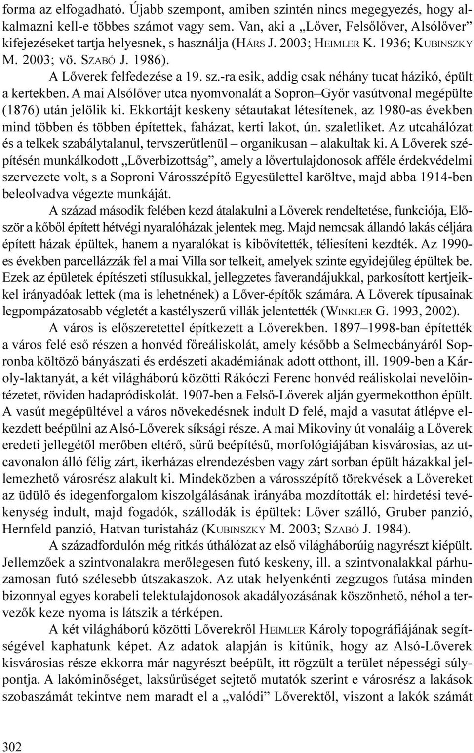 A ma Alsólõver utca nyomvonalát a Soron Gyõr vasútvonal megéülte (1876) után jelölk k.