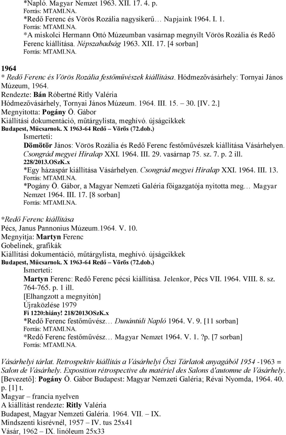 Rendezte: Bán Róbertné Ritly Valéria Hódmezővásárhely, Tornyai János Múzeum. 1964. III. 15. 30. [IV. 2.] Megnyitotta: Pogány Ö. Gábor Kiállítási dokumentáció, műtárgylista, meghívó.