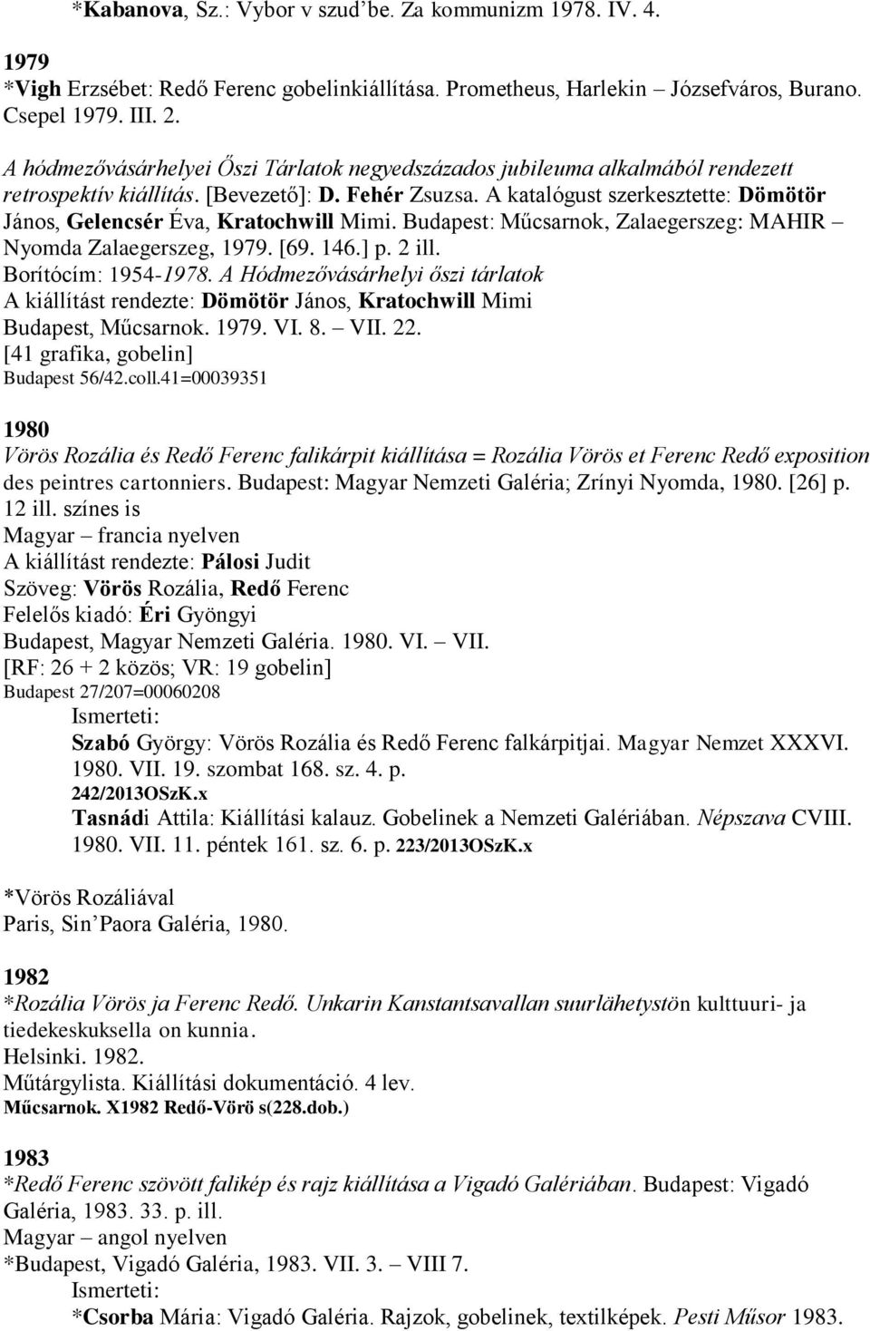 A katalógust szerkesztette: Dömötör János, Gelencsér Éva, Kratochwill Mimi. Budapest: Műcsarnok, Zalaegerszeg: MAHIR Nyomda Zalaegerszeg, 1979. [69. 146.] p. 2 ill. Borítócím: 1954-1978.