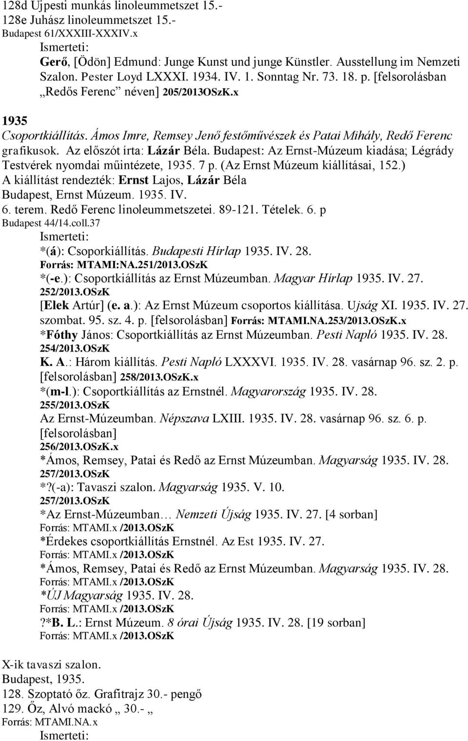 Ámos Imre, Remsey Jenő festőművészek és Patai Mihály, Redő Ferenc grafikusok. Az előszót írta: Lázár Béla. Budapest: Az Ernst-Múzeum kiadása; Légrády Testvérek nyomdai műintézete, 1935. 7 p.