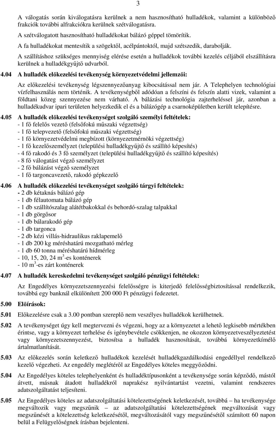 A szállításhoz szükséges mennyiség elérése esetén a hulladékok további kezelés céljából elszállításra kerülnek a hulladékgyőjtı udvarból. 4.