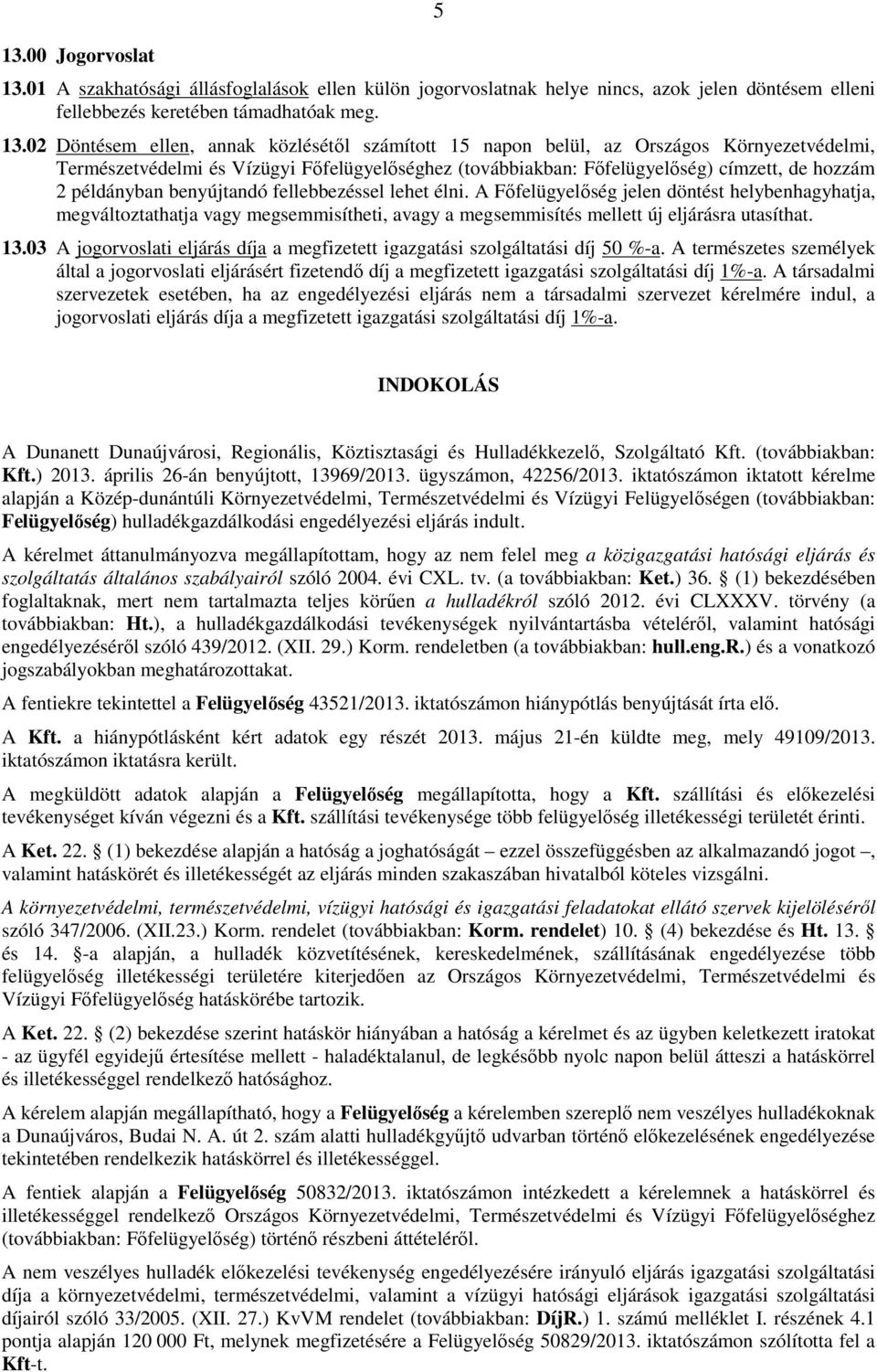 02 Döntésem ellen, annak közlésétıl számított 15 napon belül, az Országos Környezetvédelmi, Természetvédelmi és Vízügyi Fıfelügyelıséghez (továbbiakban: Fıfelügyelıség) címzett, de hozzám 2