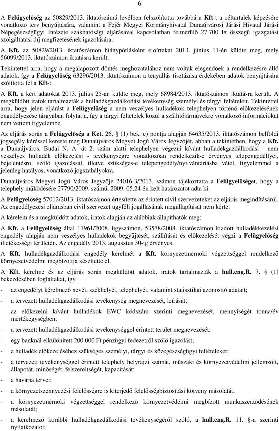 Intézete szakhatósági eljárásával kapcsolatban felmerülı 27 700 Ft összegő igazgatási szolgáltatási díj megfizetésének igazolására. A Kft. az 50829/2013. iktatószámon hiánypótlásként elıírtakat 2013.