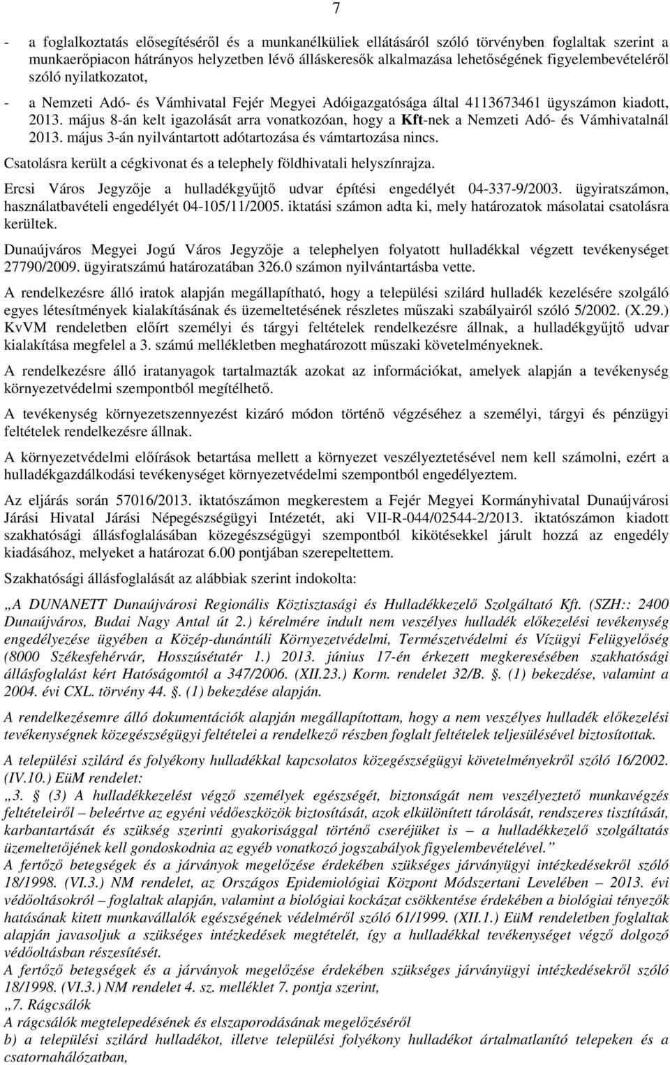 május 8-án kelt igazolását arra vonatkozóan, hogy a Kft-nek a Nemzeti Adó- és Vámhivatalnál 2013. május 3-án nyilvántartott adótartozása és vámtartozása nincs.