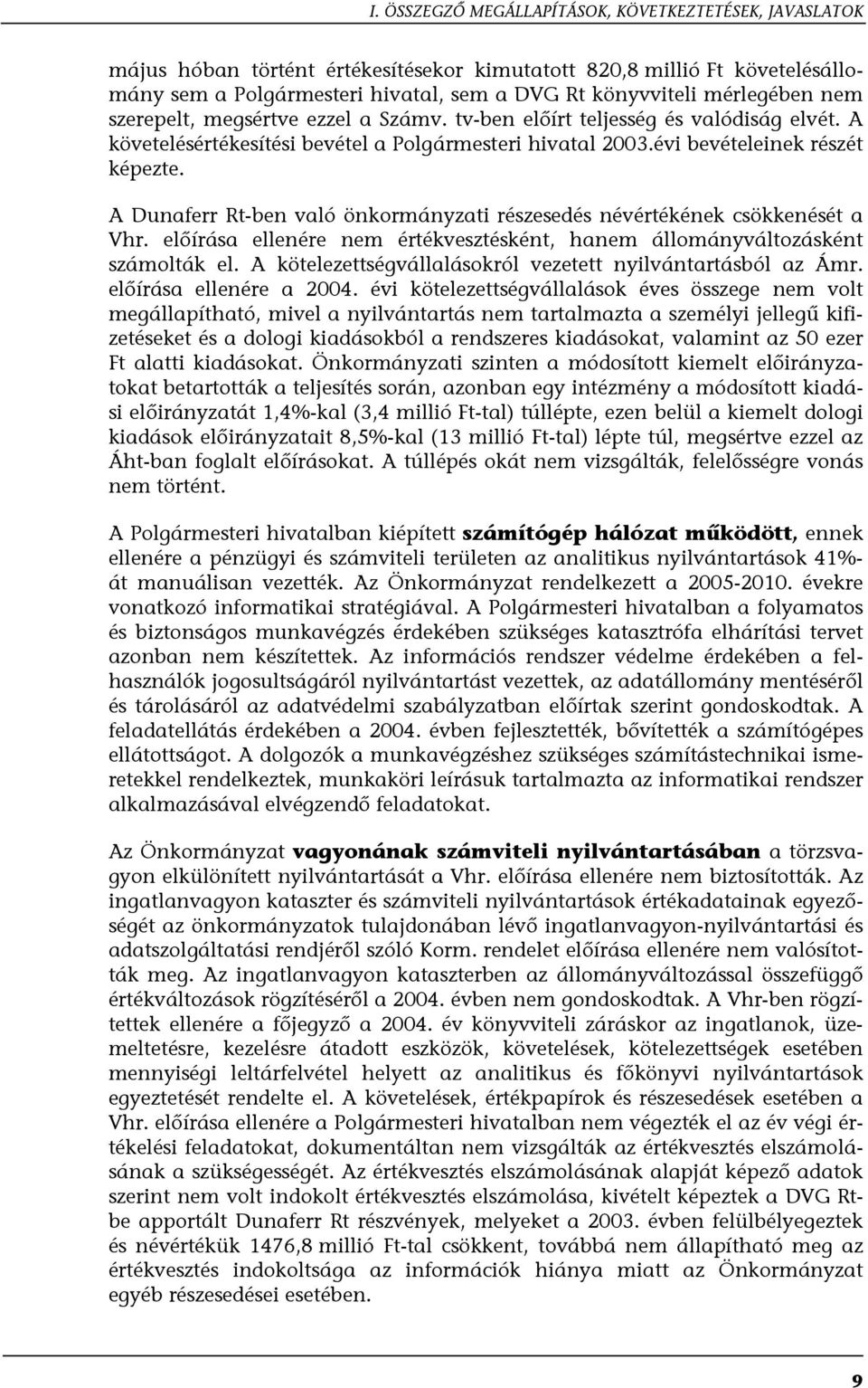 A Dunaferr Rt-ben való önkormányzati részesedés névértékének csökkenését a Vhr. előírása ellenére nem értékvesztésként, hanem állományváltozásként számolták el.