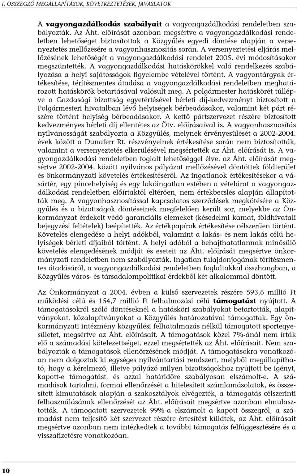 A versenyeztetési eljárás mellőzésének lehetőségét a vagyongazdálkodási rendelet 2005. évi módosításakor megszüntették.